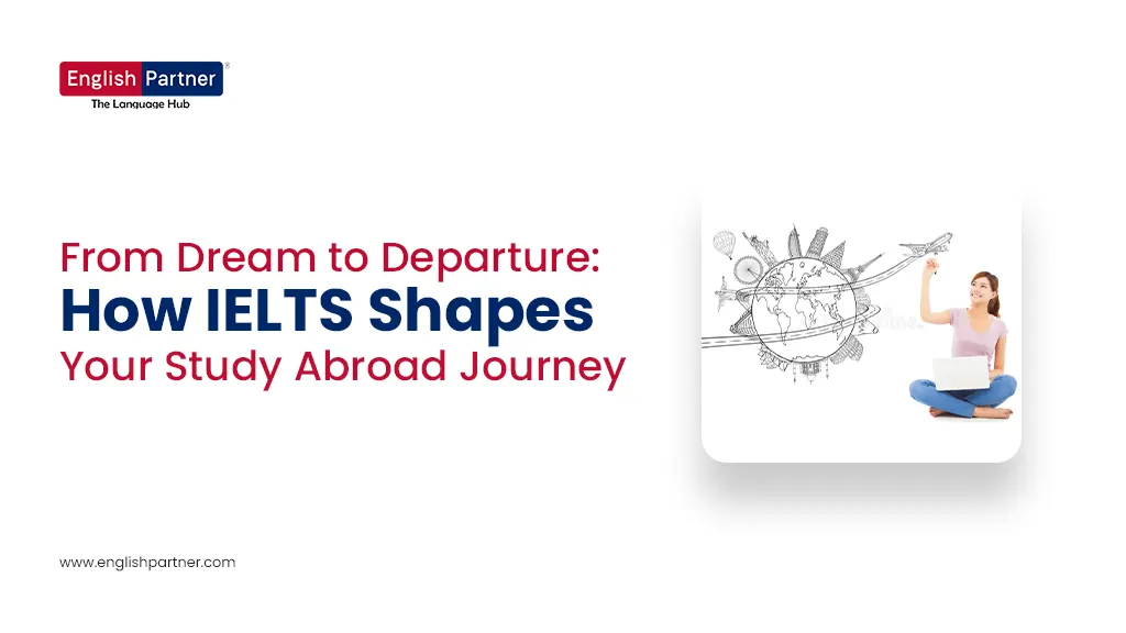 How IELTS Shapes Your Study Abroad Journey