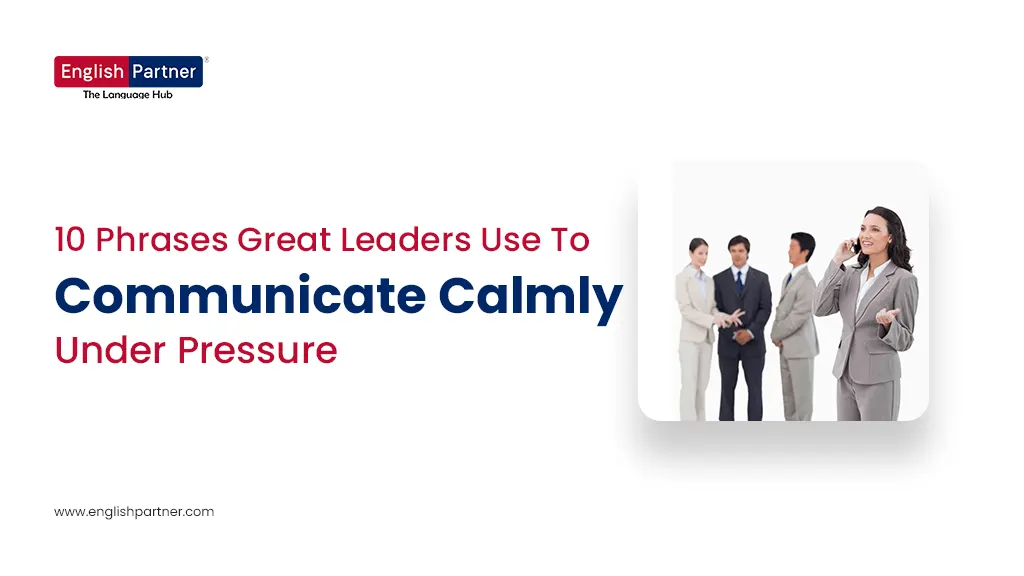 10 Calm Phrases Great Leaders Use Under Pressure